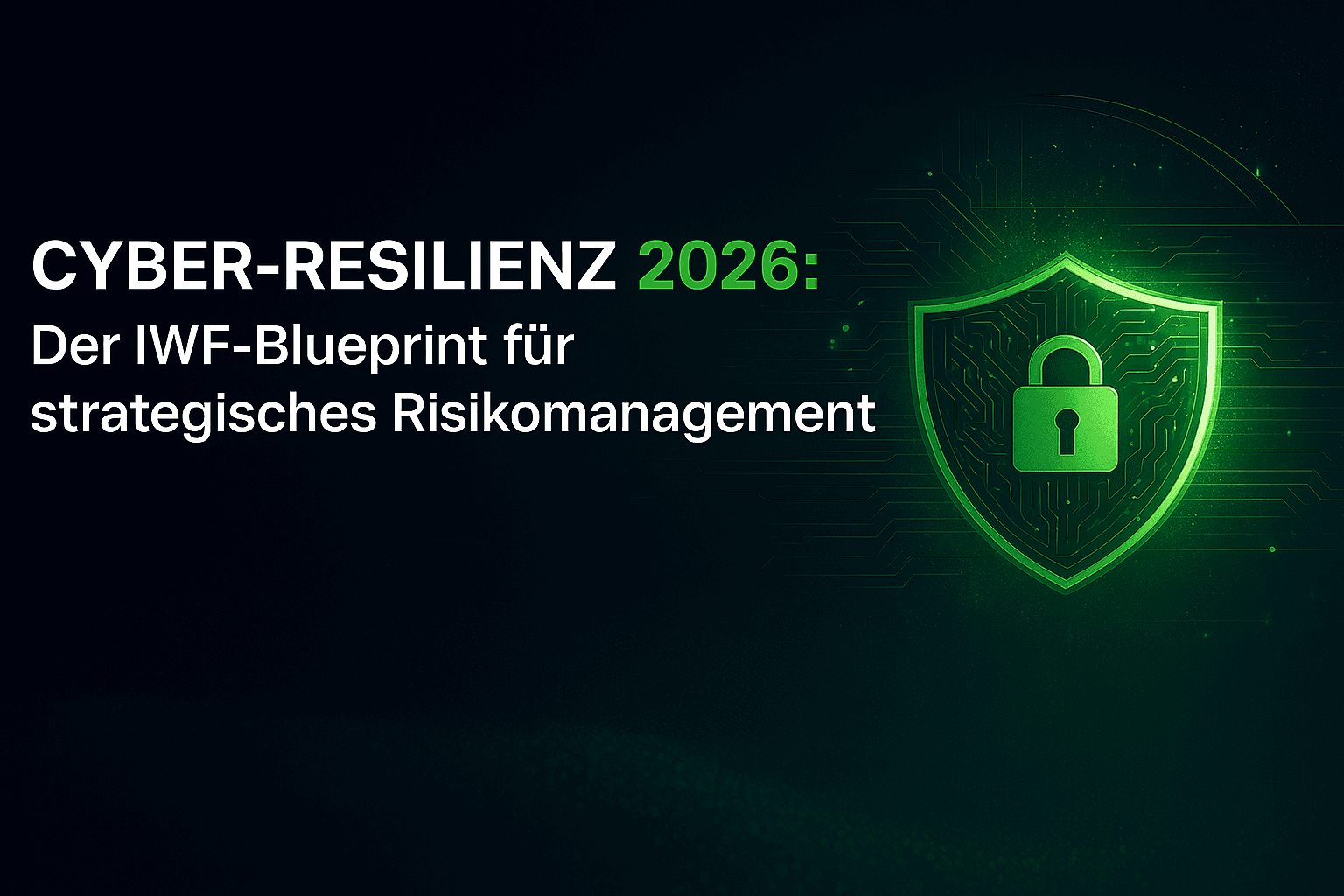 Cyber-Resilienz 2026: Der IWF-Blueprint für strategisches Risikomanagement