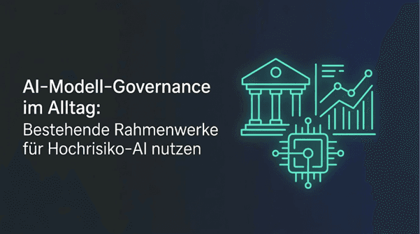 AI‑Modell‑Governance im Alltag: Wie MaRisk, EBA, EGIM und BCBS 239 den AI‑Act für Hochrisiko‑AI vorstrukturieren